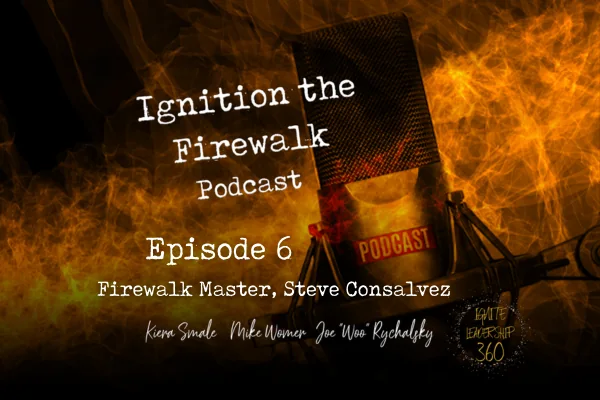 Ignite the Firewalk Podcast 6 - Firewalk Master, Steve Consalvez